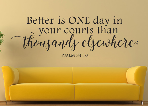 Better Is One Day in Your Courts Vinyl Wall Statement Psalm 84:10