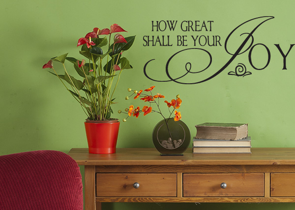 How Great Shall Be Your Joy Vinyl Wall Statement